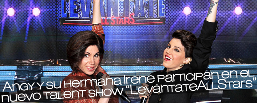 Angy y su hermana Irene participan en el nuevo talent show Levantate All Stars